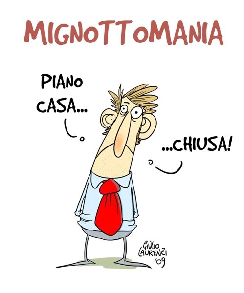 Basta mignotte! Ne parlano tutti e io non ce la faccio più. Anche quando volevo provare a disegnare una vigna sul piano casa (che è stato approvato, quello sì), me n'è venuta una sul tema incriminato. Sono disperato. Perché nessuno mi consola? Il Presidente si preoccupi anche della salute dei vignettisti, oltre che di quella delle sue dolci accompagnatrici...